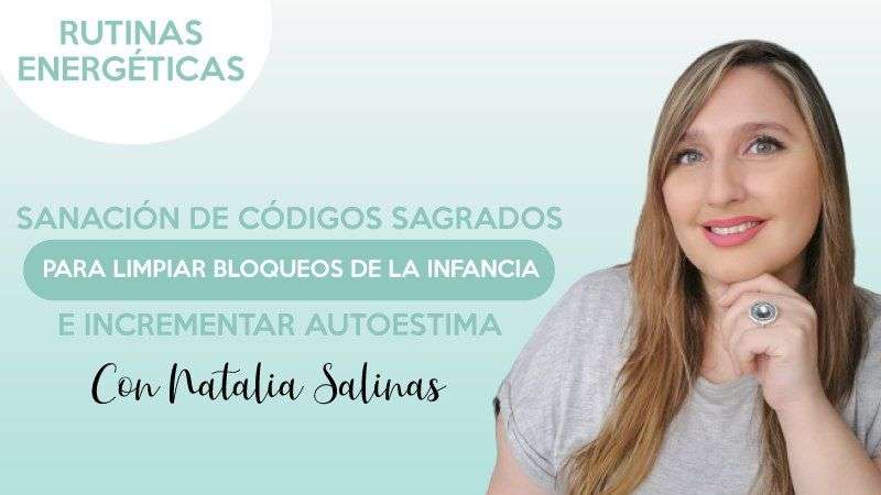 Sanación de códigos sagrados para limpiar bloqueos de la infancia - Natalia Salinas.jpg