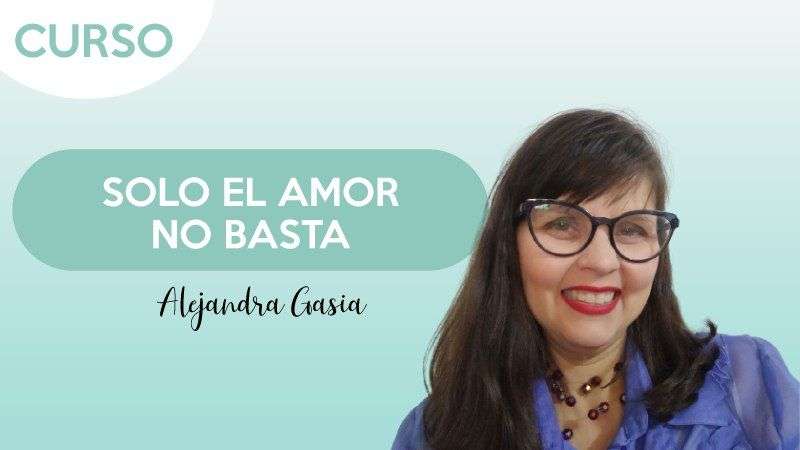 curso Solo el amor no basta - Alejandra Gasia
